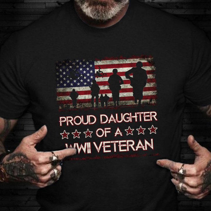 Proud Daughter Of A WWII Veteran Shirt Pride American Veteran T-Shirt Gift Ideas For Friends