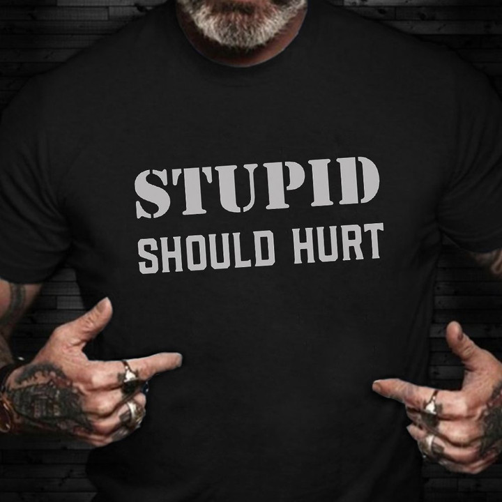 Stupid Should Hurt Shirt Mens Sarcasm Sayings T-Shirt Funny Tee Gift