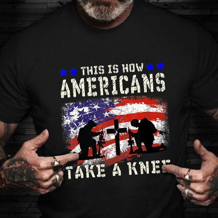 Veterans Day Shirt This Is How Americans Take A Knee T-Shirt Patriotic Gift For Vet