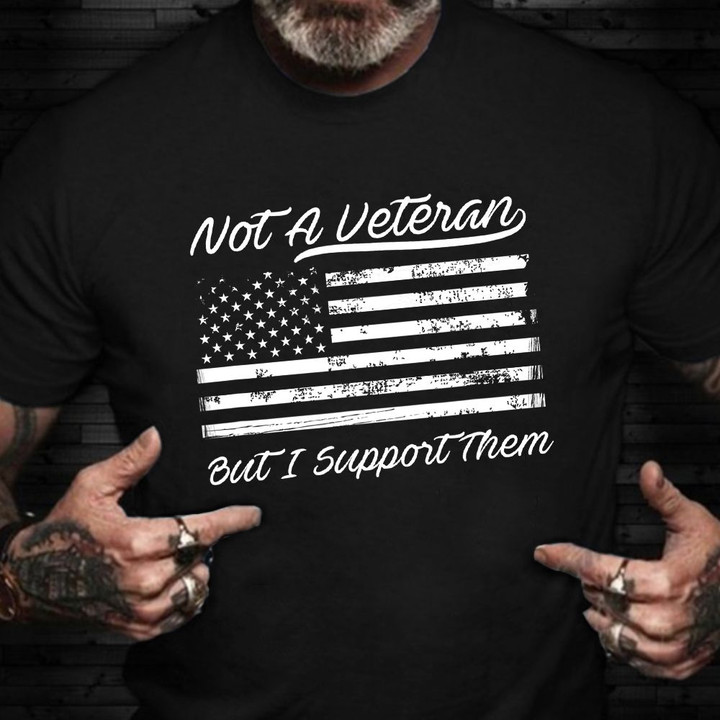 Not A Veteran But I Support Them Shirt American Pride Patriotic T-Shirt Military Gifts For Him