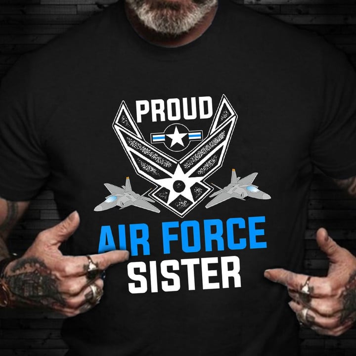 Proud Air Force Sister T-Shirt American Pride Military Combat Shirt Gift Ideas For Veterans