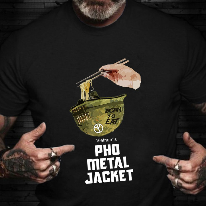 Vietnam's Pho Metal Jacket Shirt Born To Eat Funny Graphic Tees Veterans Day Gift Ideas