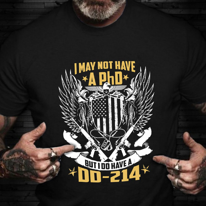 DD214 Shirt Proud Veteran I May Not Have A PhD but I Do Have DD-214 Shirt Best Gift For Vet