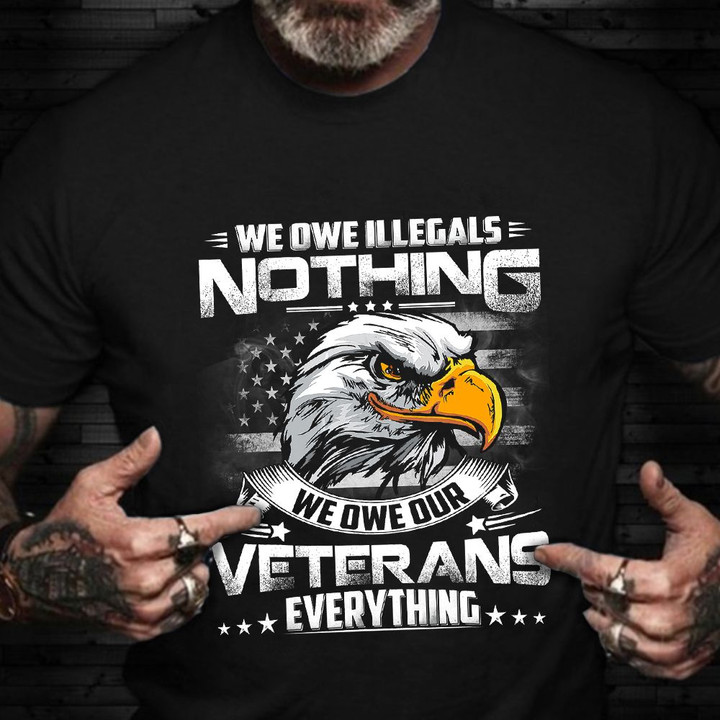 Eagle We Owe Our Veterans Everything T-Shirt Veterans Day Shirt Patriotic Gifts