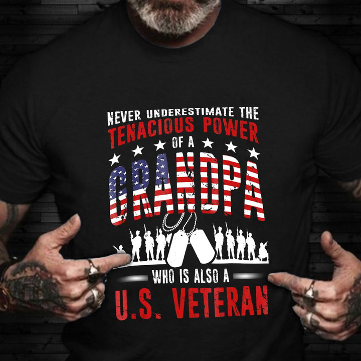 Grandfather Veteran Shirt Never Underestimate The Tenacious Power Grandpa Who Is A Veteran