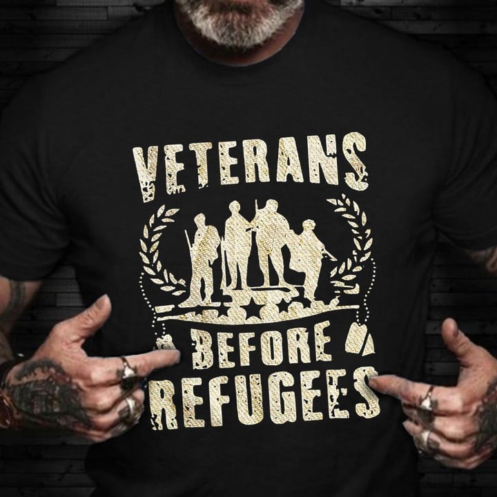 Vet T-Shirt Military Veterans Before Refugees Shirt Gifts That Support Veterans