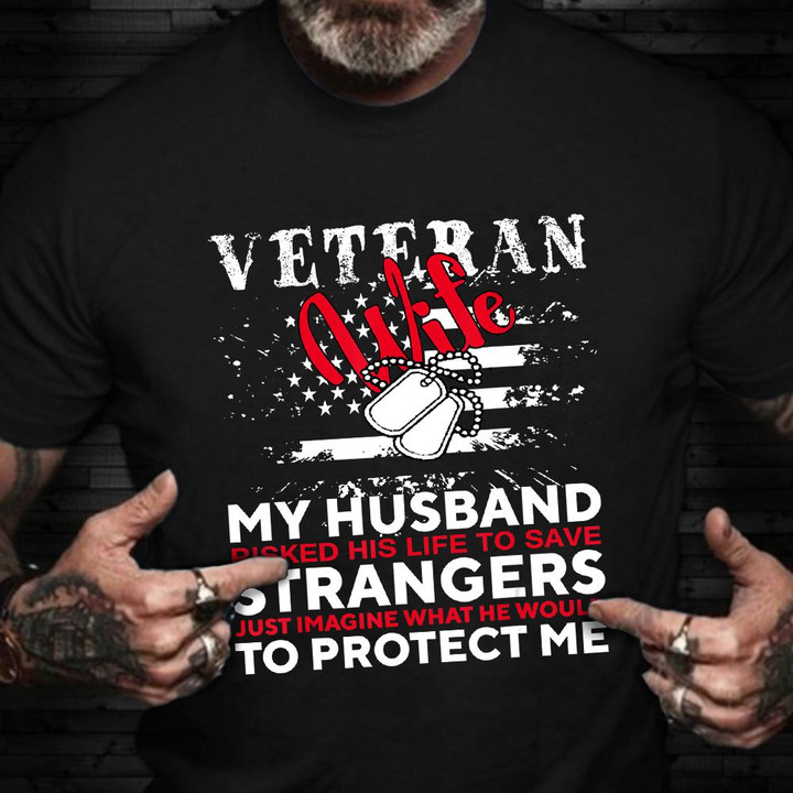 Veteran Wife Shirt Veterans Day Proud Wife Of A Vet My Husband Risked His Life To Save