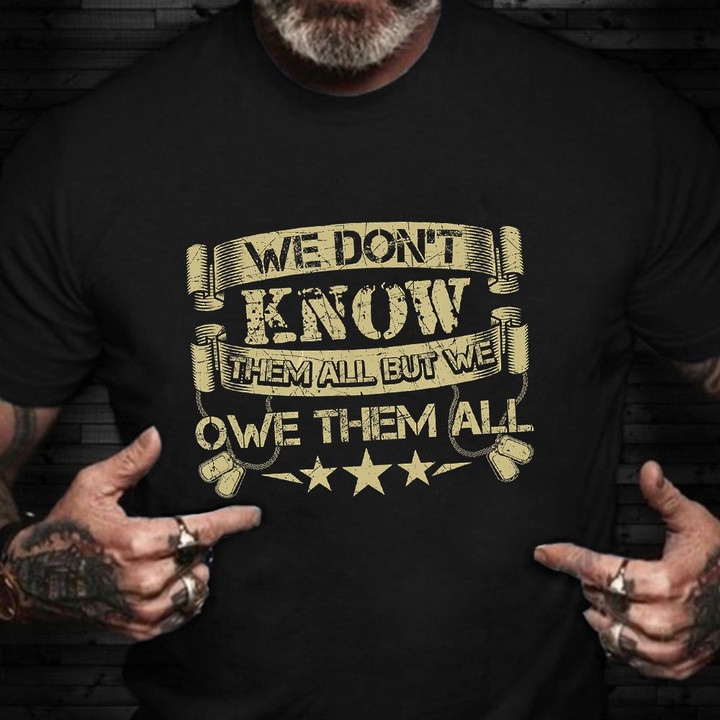 Veterans Day Shirt We Don't Know Them All But We Owe Them All Patriotic T-Shirt Gift For Vet