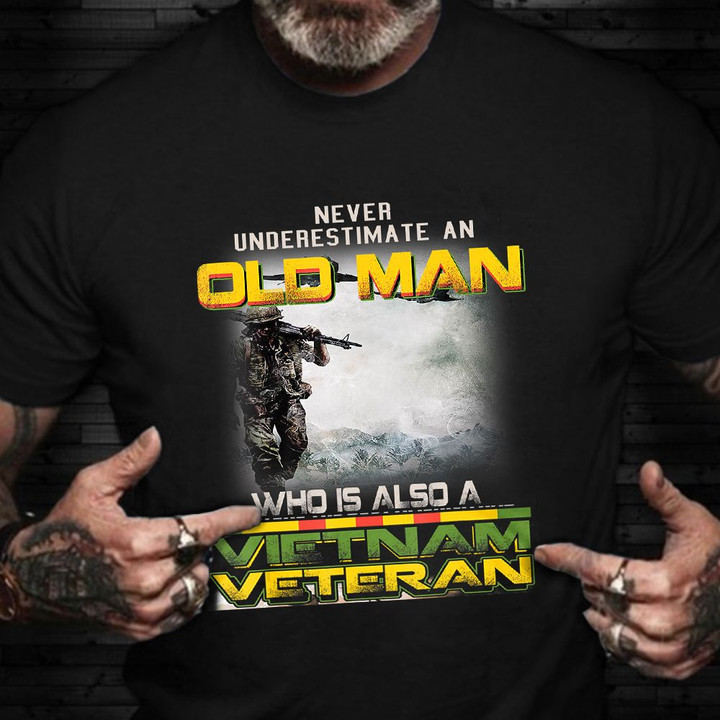 Vietnam Vet T-Shirt Never Underestimate An Old Man Who Is Also A Vietnam Veteran Shirt