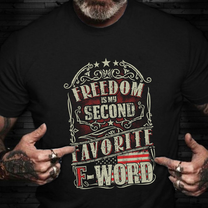 Freedom Is My Second Favorite F Word T-Shirt American Honor Veteran Clothing Military Gifts