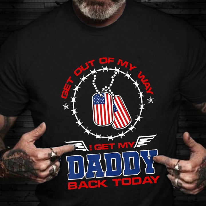 Get Out Of My Way I Get My Dad Back Today T-Shirt  Honor Military Memorial Day Shirt Gifts 2021