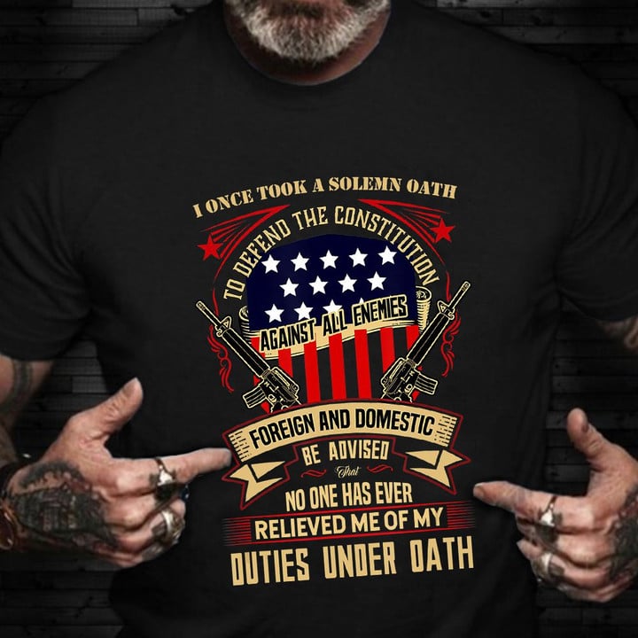 No One Has Ever Relieved Me Of My Duties Under Oath Shirt Proud Veteran Quotes T-Shirt Gifts
