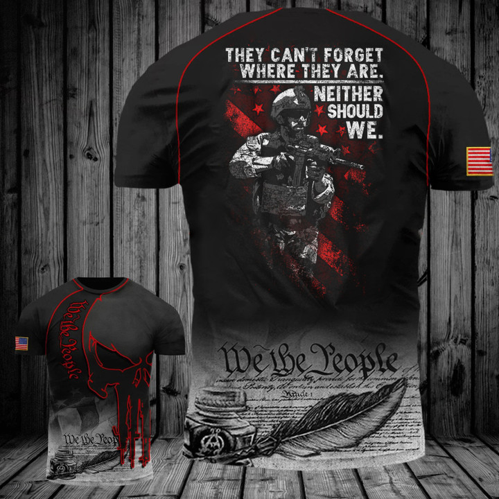 US Soldier They Can't Forget Where They Are Neither Should We Veteran Shirt We The People