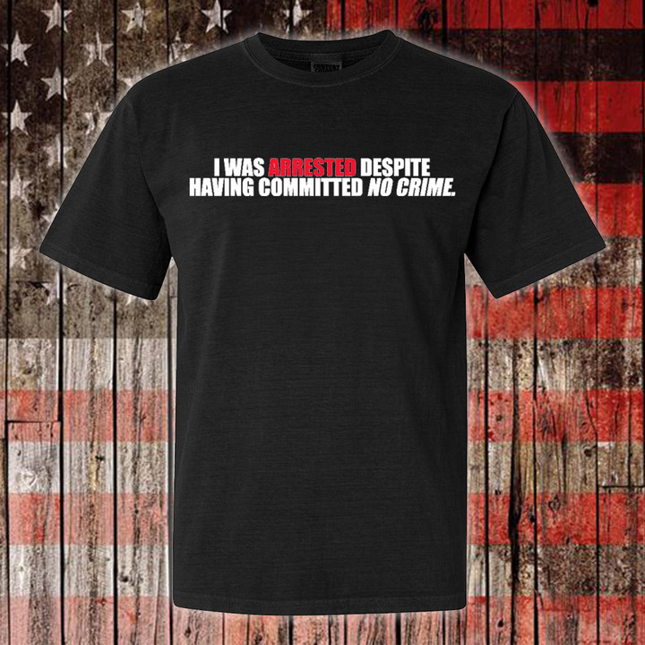 Trump Mugshot T-Shirt I Was Arrested Despite Having Committed No Crime Trump Campaign Merch