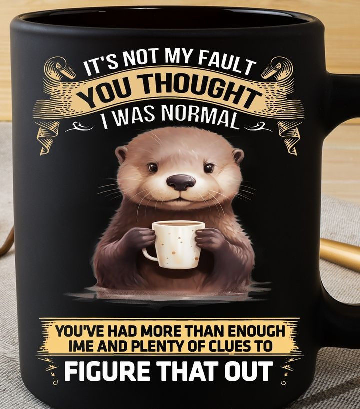 Otter It's Not My Fault You Thought I Was Normal Mug Gifts For People Who Love Otters