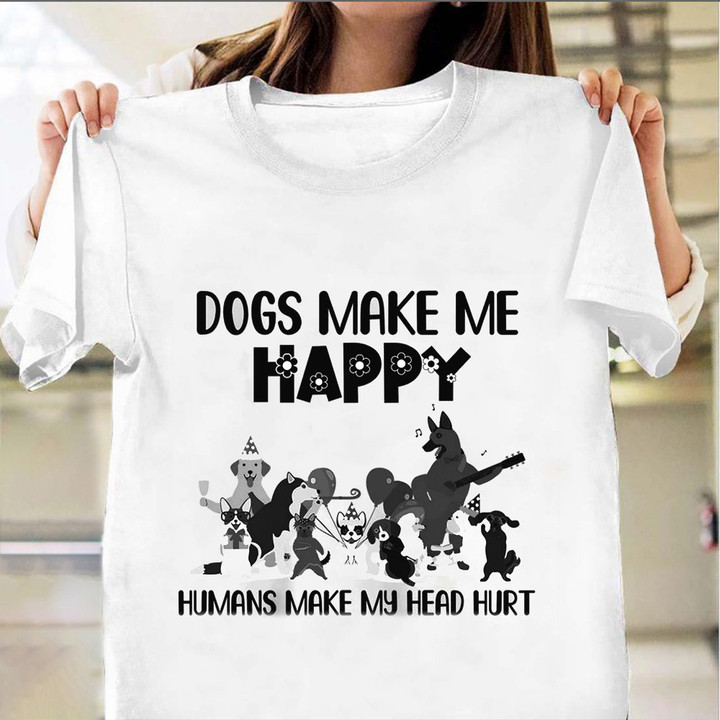 Dogs Make Me Happy Humans Make My Head Hurt T-Shirt Funny Dog Lover Owner Shirts