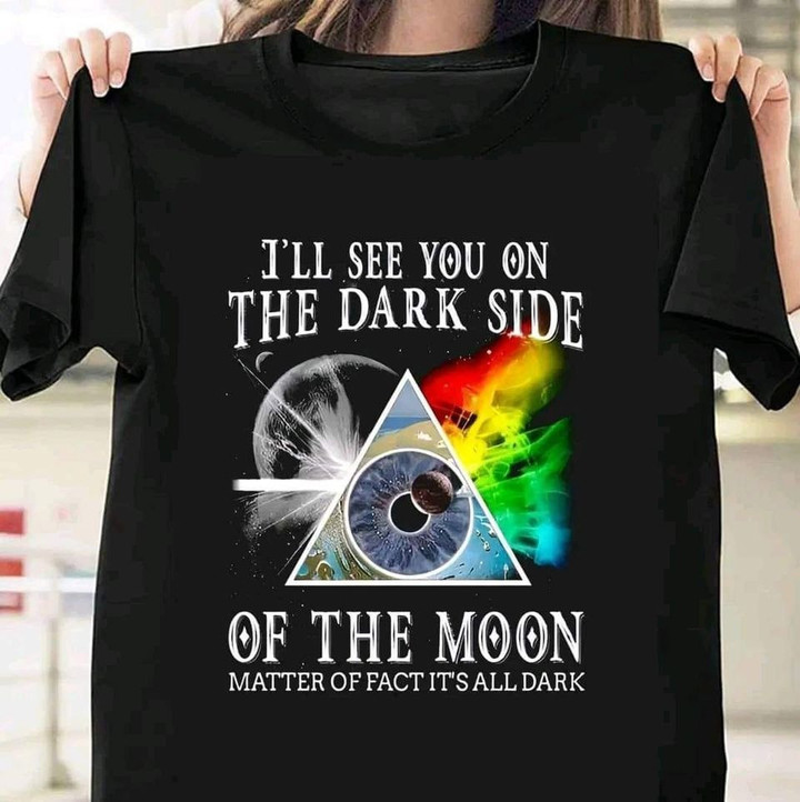 I'll See You On The Dark Side Of The Moon Shirt Matter Of Fact That It's All Dark