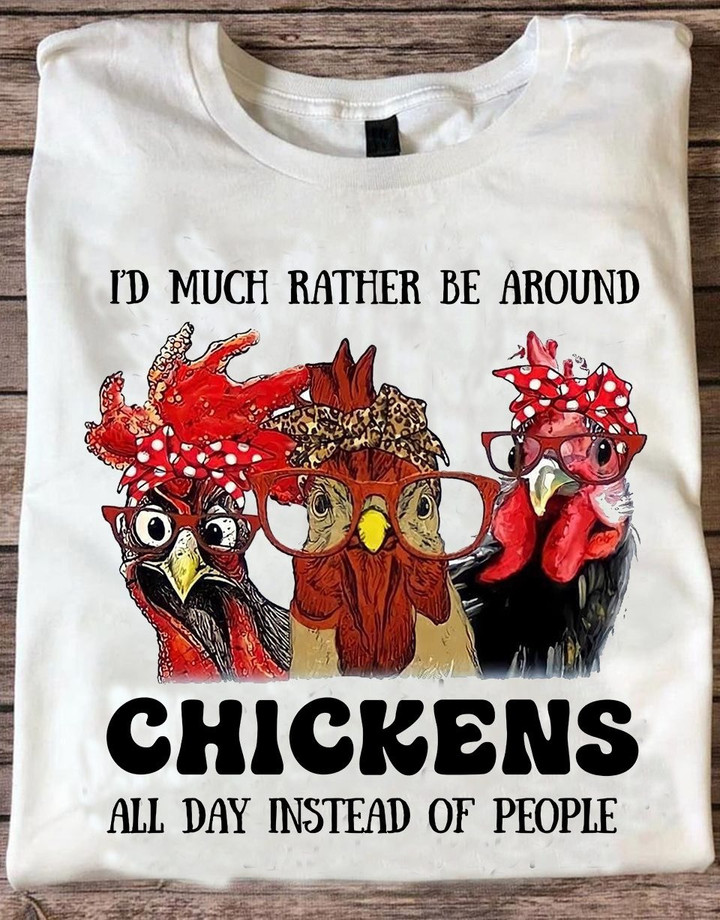 I'd Much Rather Be Around Chickens Shirt Funny Themed Gifts For Chicken Owners