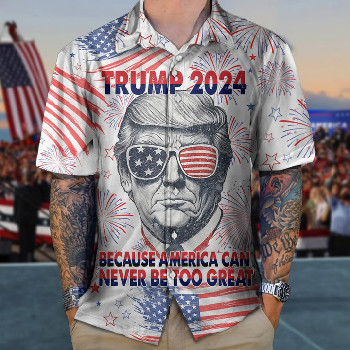 Trump 2024 Because America Can Never Be Too Great Hawaiian Shirt Gifts For Trump Lovers