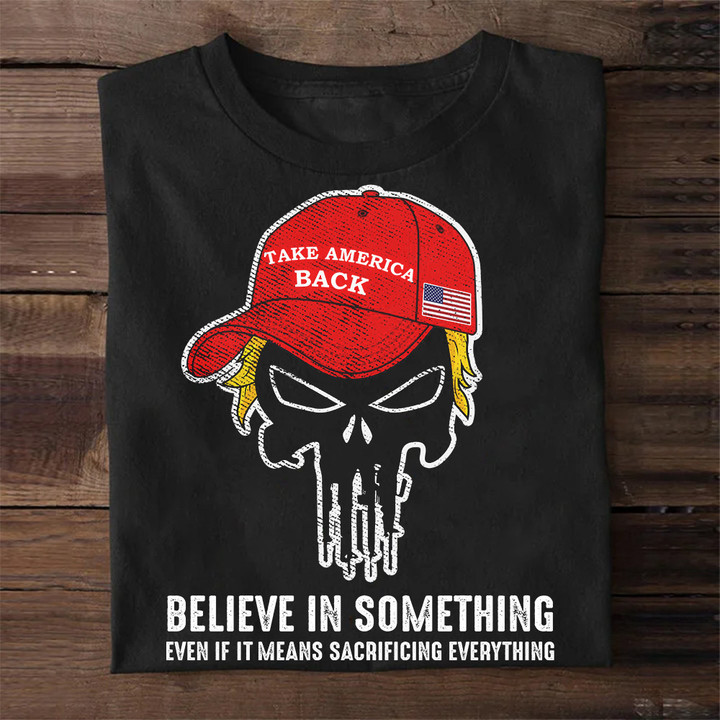 Trump Take America Back Shirt Vintage Believe In Something Even It Means Sacrificing Everything