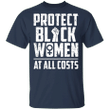 Protect Black Women At All Costs Shirt Unique Gifts For Men Blm T-Shirt