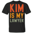 Kim Is My Lawyer T-Shirt Classic Unisex Gift Idea For Him Her