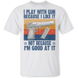 I Play The Gun Because I Like It Shirt Gun With Humour Quote Vintage Tee Gift For Gun Lover