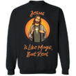 Jesus Is Like Magic But Real Sweatshirt Jesus Merch Christian Clothing