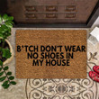 Bitch Don't Wear No Shoes In My House Doormat Funny Front Door Mat Funny Doormat Saying