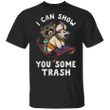 I Can Show You Some Trash Shirt Funny T-Shirt Design Fun Tee Gift For Friends Idea