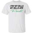 I Pay My Bill My Bills Are Paid Shirt Classic For Men Women - Pfyshop.com
