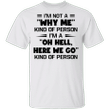 I'm A Oh Hell Here We Go Kind Of Person T-Shirt Funny Quotes Slogan Shirt Mens Womens Gift
