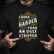 I Work Harder Than An Ugly Stripper Shirt Funny Offensive T-Shirt Cool Gifts For Women