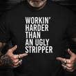 I Work Harder Than An Ugly Stripper Shirt Humorous Quotes Unisex Gift Ideas For Adults