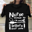 Nurse Because My Letters Never Came Shirt Funny Saying T-Shirt Back To School Gifts