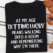 At My Age Getting Lucky Means Walking Into A Room Shirt Mean T-Shirts Gift For Grandparents