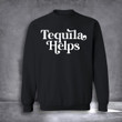 Tequila Helps Sweatshirt Crewneck Funny Drinking Quotes Gift For Tequila Lovers