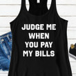 Judge Me When You Pay My Bills Shirt Sarcastic T-Shirt Cool Gift For Friend
