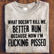 What Doesn't Kill Me Better Run Shirt Badass T-Shirt Cool Tee Gift For Best Friend