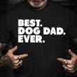 Fathers Day Shirt Best Dog Dad Ever Fathers Day Gifts Ideas For Dog Lovers