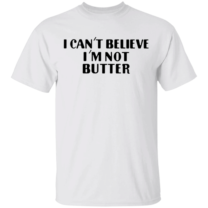 I'm Can't Believe I'm Not Butter Shirt Funny T-Shirt For Men Women