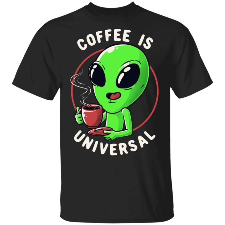 Alien Coffee Is Universal T-Shirt Funny Coffee Shirt Gifts For Coffee Drinkers Lovers - Pfyshop.com