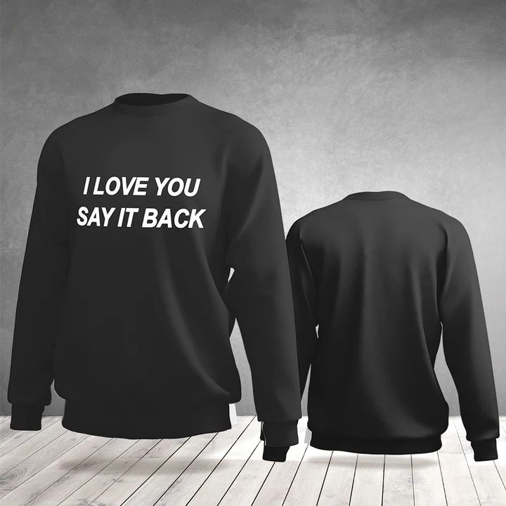 I Love You Say It Back Sweatshirt For Men Women Christmas Gift 2021