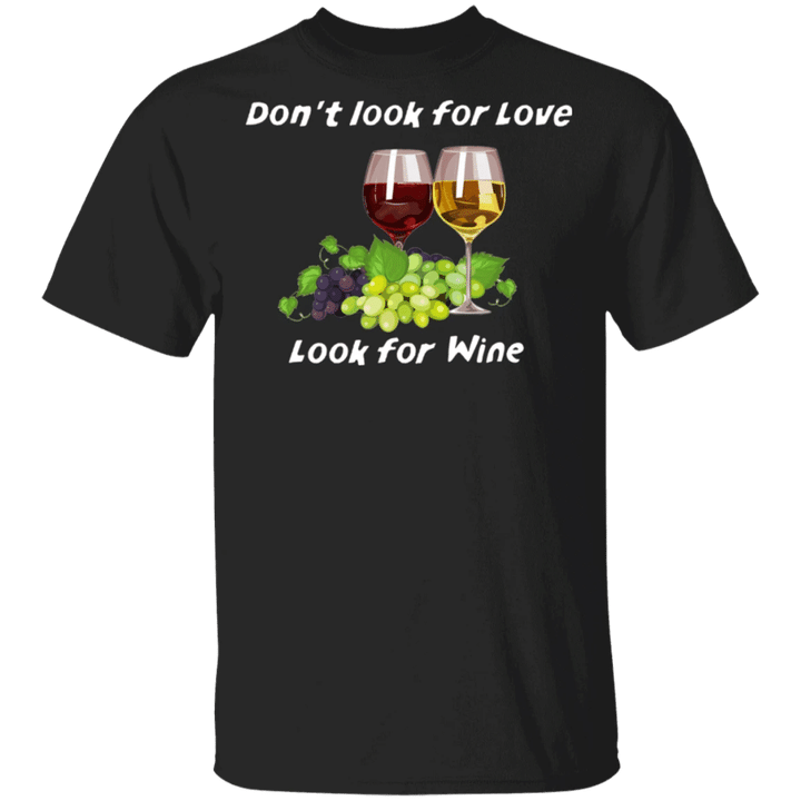 Don't Look For Love Look For Wine T-Shirt Funny Wine Shirt Sayings For Men Women