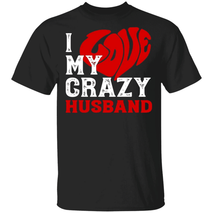 I Love My Crazy Husband T-Shirt Valentine Day Shirt Valentine Gift For Husband Idea