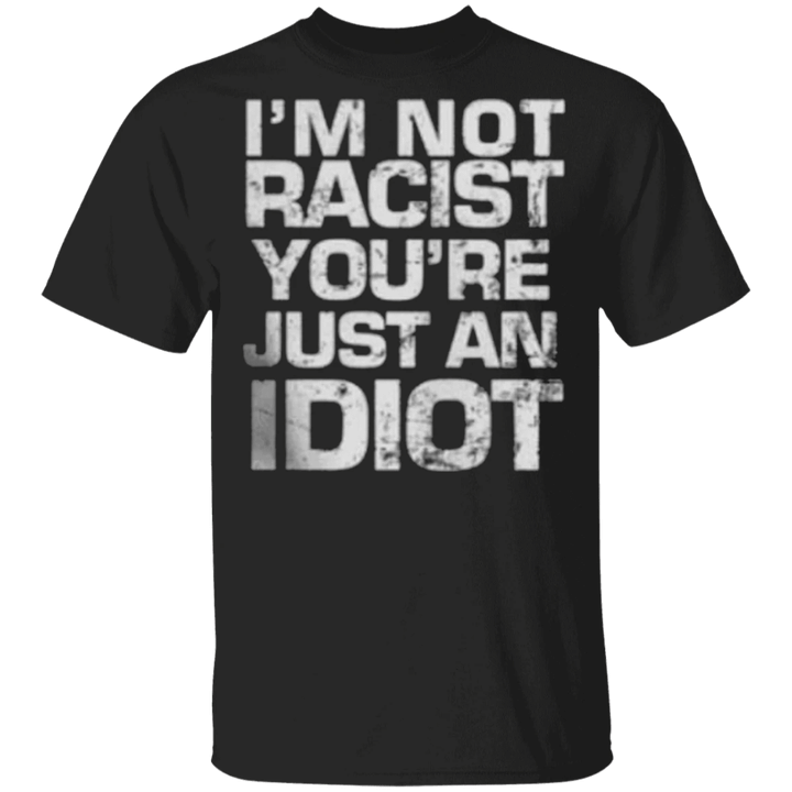 Black Lives Matter Shirt I'm Not Racist You_re Just An Idiot T-Shirt For Men Women BLM Gift