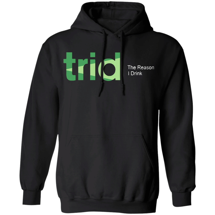 The Reason I Drink TRID Hoodie Funny Shirt Sayings For Adults
