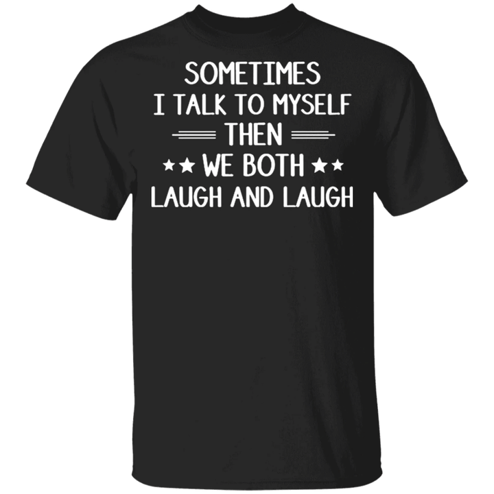 Sometimes I Talk To Myself Then We Both Laugh And Laugh T-Shirt With Sayings On Them Funny