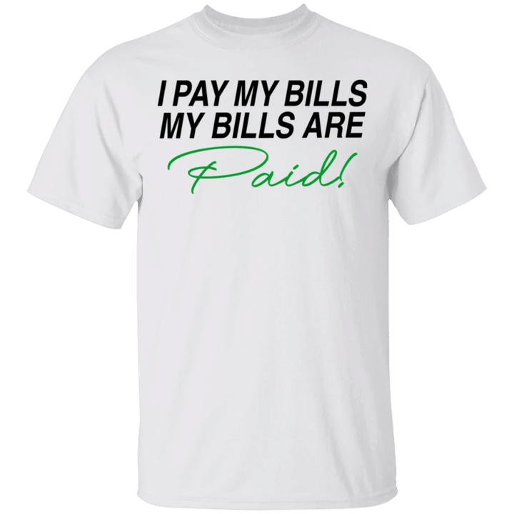 I Pay My Bill My Bills Are Paid Shirt Classic For Men Women - Pfyshop.com