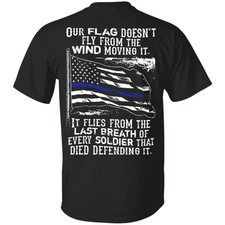 Thin Blue Line Flag Shirt Our Flag Doesn't Fly From The Wind Moving Law Enforcement Patriots Shirt